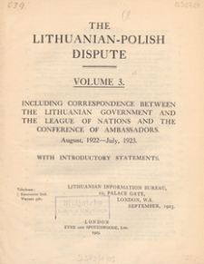 The Lithuanian-Polish dispute. Vol. 3, Including correspondence between the Lithuanian Government and the League of Nations and the conference of Ambassadors, August, 1922 - July, 1923 / Lithuanian Information Bureau ; with an introductory statement