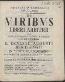 Dissertatio Theologica Circularis De Viribvs Liberi Arbitrii Qvam Sub Auspiciis Divini Numinis Sub Praesidio D. Ernesti Augusti Bertlingi In Auditorio Ordinario D. XVII. Janvar. [...] MDCCLVI. Defendet Lavrent. Fride. Fische, Neost. Ad Orlam. Contra Opponentes Joannem Theophilvm Bartoldi. Ged. Joannem Jacobvm Haselav, Ged. Joannem Theophilvm Weinholtz, Ged.
