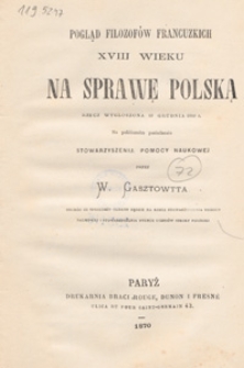 Pogląd filozofów francuzkich XVIII wieku na sprawę polską : rzecz wygłoszona 18 grudnia 1869 r. na publiczném posiedzeniu Stowarzyszenia Pomocy Naukowej