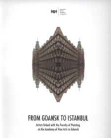 From Gdansk to Istanbul : artists linked with the faculty of painting at the Academy of Fine Arts in Gdansk