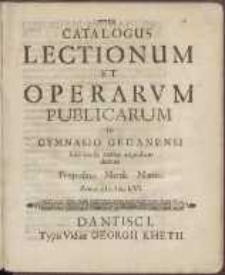 Catalogus Lectionum Et Operarvm Publicarum In Gymnasio Gedanensi hoc cursu annuo expediendarum Propositus Mense Martio Anno cIcIccLVI