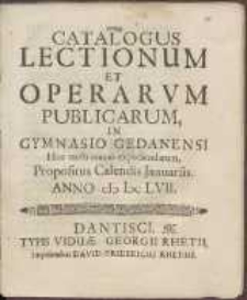Catalogus Lectionum Et Operarvm Publicarum In Gymnasio Gedanensi Hoc cursu annuo expediendarum, Propositus Calendis Januariis. Anno cIcIccLVII