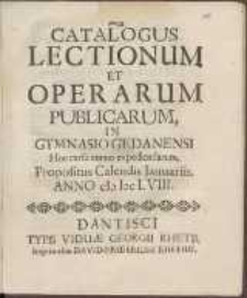 Catalogus Lectionum Et Operarum Publicarum In Gymnasio Gedanensi Hoc cursu annuo expediendarum, Propositus Calendis Januariis. Anno cIcIccLVIII