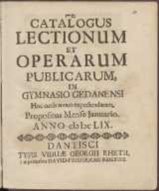 Catalogus Lectionum Et Operarum Publicarum In Gymnasio Gedanensi Hoc cursu annuo expediendarum, Propositus Mense Januario. Anno cIcIccLIX