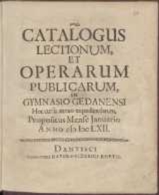 Catalogus Lectionum Et Operarum Publicarum In Gymnasio Gedanensi Hoc cursu annuo expediendarum Propositus Mense Januario Anno cIcIccLXII