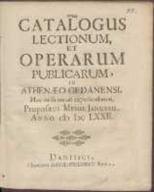 Catalogus Lectionum, Et Operarum Publicarum, In Athenæo Gedanensi, Hoc cursu annuo expediendarum : Propositus Mense Januarii Anno cIc Icc LXXII