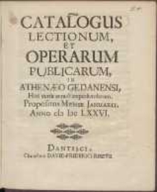 Catalogus Lectionum, Et Operarum Publicarum, In Athenaeo Gedanensi, Hoc cursu annuô expediendarum : Propositus Mense Januarii Anno cIc Icc LXXVI