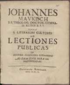 Johannes Mavkisch SS. Theolog. Doctor, Gymnasii Rector & P. P. Invitat S. Literarum Cultores Ad Lectiones Publicas In Nostro Gymnasio Gedanensi Ad Diem Jovis, Hora IIX. Institvendas
