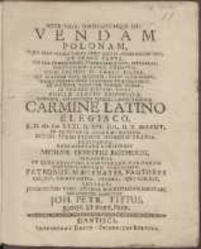 Vendam Polonam, Cujus Olim Virtus Tanta Apud Suos in Admiratione Fuit, Ut Craco Patre [...] In Exilium Ejectus Esset, Puellae Clavus Reipublicae Consensu, Applausuqve Maximo Committeretur, Carmine Latino Elegiaco, A.H. MDCLXXI. D. XVI. Jul. H.X. Matut. In Auditorio Athenaei Maximo, Divini Permittente Numinis Gratia, Recitanda, Repraesentare Constituit Michael Ernestus R&ouml;therus, Gedanensis [...] Invitat, Juventutem Vero, Studiis Honestissimis Deditam, Paramanter Convocat Joh. Petr. Titius [...]