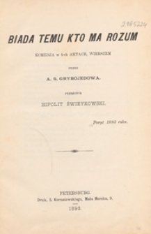 Biada temu kto ma rozum : komedja w 4-ch aktach, wierszem