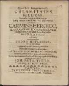 Calamitates Bellicas, Penicillo Poëtico adumbratas, [...] Carmine Heroico, A. H. CIƆIƆCLVIII. D. XVI. Maj. Hor. X. Matut. [...] recitando, exponere constituit Georgius Bauerus, Gedanensis. /