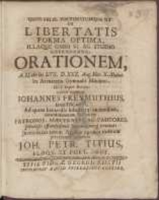 De Libertatis Forma Optima, Illaqve Omni Vi Ac Studio Defendenda, Orationem, A.H. cIɔ Iɔc LVII. D. XXX. Aug. Hor. X. Matut. [...] habere constituit Iohannes Freymuthius, Dantiscanus. /