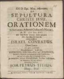 De Sepultura Christi Jesu, Orationem [...] A. H. cIɔ Iɔc LVI. [...] XIV. Apr. Hor. II. Pomerid. habere constituit Israel Conradus, Dantiscanus. /