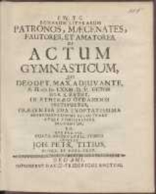 Bonarum Literarum Patronos, Mæcenates, Fautores, Et Amatores. Ut Actum Gymnasticum, Qvi [...] A. H. cIɔ Iɔc LXXIII. D. V. Octobr. Hor. X. Matut. Instituetur, Præsentia Sua Exoptatissima Benevolentissime Illustrare Atqve Cohonestare Dignentur, [...] Invitat Joh[annes] Petr[us] Titius [...].