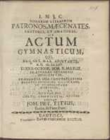 Bonarum Literarum Patronos, Mæcenates, Fautores, Et Amatores, Ut Actum Gymnasticum, Qvi, [...] A. H. cIɔ Iɔc LXV, D. XXII. Octobr. Hor. X. Matut. In Athenæo Gedanensi Instituetur, Præsentia Sua Exoptatissima Benevolentissime Illustrare, Ac Cohonestare Dignetur, [...] Invitat Joh[annes] Pet[rus] Titius [...].