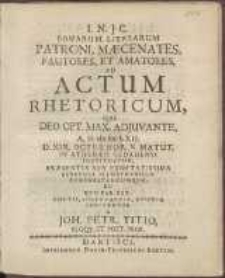 Bonarum Literarum Patroni, M&aelig;cenates, Fautores, Et Amatores, Ad Actum Rhetoricum, Qui [...] A. H. cIɔ Iɔc LXII. D. XIX. Octob. Hor. X. Matut. In Athen&aelig;o Gedanensi Instituetur, Pr&aelig;sentia Sua Exoptatissima Benevole Illustrandum Cohonestandumque, [...] Invitantur A Joh[anne] Petr[o] Titio [...].