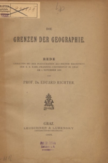 Die Grenzen der Geographie : Rede gehalten bei der Inauguration als RectorMagnificus der K. K. Karl-Franzens-Universit&auml;t in Graz am 4. November 1899