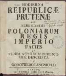 Hodierna Reipublicae Prutenae Sub Serenissimi Poloniarum Regis Imperio Facies Ad Fidem Actorum Publicorum Descripta / a Godofredo Lengnich.