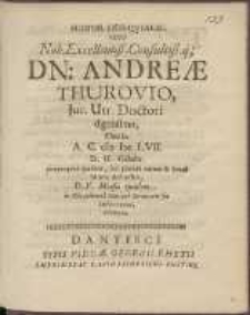Honor Exseqvialis, Viro Nob[illissimo] Excellenti&szlig;[imo] Consulti&szlig;[imo]q[ue] D[omi]n[o] Andre&aelig; Thurovio, Jur[is] Utr[iusque] Doctori dignissimo, Cum Is, A. C. cIɔ Iɔc LVII. D. II. Octobr. [...] Morte defunctus, D. V. Mensis ejusdem in &AElig;de primaria Mariana dormitorio suo inferretur, exhibitus. /