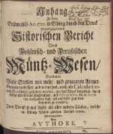 Anhang Zu dem Erstmahls Ao. 1722. in Elbing durch den Druck herausgegebenen Historischen Bericht Vom Pohlnisch- und Preußischen Müntz-Wesen : Darinnen Viele Stellen mit mehr- und genaueren Anmerckungen verbessert und vermehret, auch alle Calculation- und Druckfehler geändert worden, um das Werck dergestalt, durch solche schrifftliche Nachrichten, und Acta publica, die in Archiven verhanden [!] sind, bis auf diese Zeit vollkommen zu machen; Zum Dienst so wol dieser als aller andern Länder, welche im Müntz-Wesen gleichen Verfall leiden