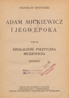 Adam Mickiewicz i jego epoka. T. 3, Działalność polityczna Mickiewicza, anneksy