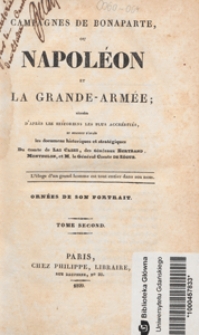 Campagnes de Bonaparte, ou Napoléon et la grande-armée : rédigées d'après les historiens les plus accrédités, et surtout d'après les documens historiques et stratégiques du Comte de Las Cases, des Généraux Bertrand, Montholon, et M. le Général Comte de Ségur : ornée de son portrait. T. 2