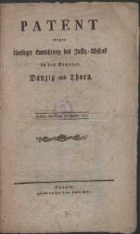 Patent wegen künftiger Einrichtung des Justiz-Wesens in den Städten Danzig und Thorn. de Dato Berlin den 2ten Junius 1793.