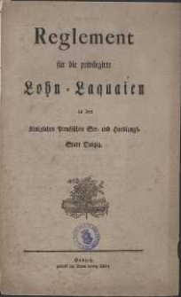 Reglement f&uuml;r die privilegirte Lohn-Laquaien in der K&ouml;niglichen Preussischen See- und Handlungs-Stadt Danzig.