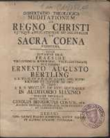 Dissertatio Theologica Meditationem De Regno Christi Ejusqve Applicationem Ad Doctrinam De Sacra Coena Exhibens, /