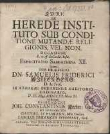 De Herede Instituto Sub Conditione Mutand&aelig; Religionis, Vel Non, Occasione L. 15. ff. de Condit. Instit. Exercitatio Sabbathina XII. /