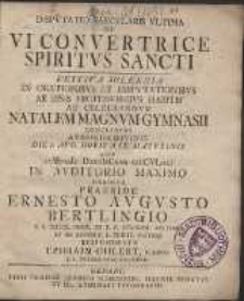 Dispvtatio Saecvlaris Vltima De Vi Convertrice Spiritvs Sancti : Festiva Solennia [...] Ad Celebrandvm Natalem Magnvm Gymnasii Conclvdens Avspiciis Divinis Die 1. Avg. [...] Anno Gymnasio Dantiscano Saecvlari In Avditorio Maximo Habenda