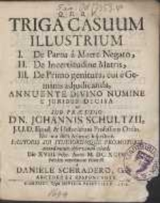 Triga Casuum Illustrium : I. De Partu a Matre Negato, II. De Incertitudine Matris, III. De Primo genitura, cui e Geminis adjudicanda [...]