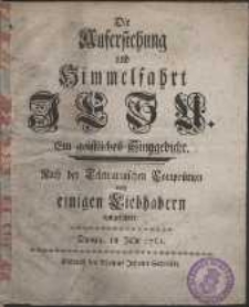 Die Auferstehung und Himmelfahrt Jesu. Ein geistliches Sinngedicht. Nach der Telemannischen Composition von einigen Liebhabern aufgeführet.