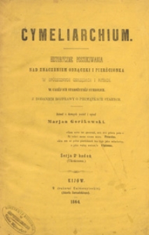 Cymeliarchium : historyczne poszukiwania nad znaczeniem obrączki i pierścionka w społecznych obrzędach i rytach, w całéj ich starożytnéj symbolice : z dodaniem rozprawy o pieczątkach starych