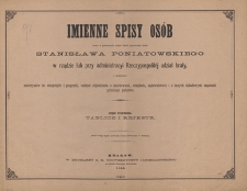 Imienne spisy os&oacute;b duchownych, świeckich i wojskowych, kt&oacute;re w pierwszych ośmiu latach panowania kr&oacute;la Stanisława Poniatowskiego od 1764-1772 r. w rządzie lub przy administracyi Rzeczypospolit&eacute;j udział brały [...]. Cz. 1, Tablice i rejestr