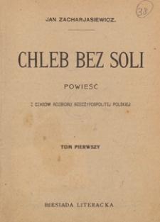 Chleb bez soli : powieść z czas&oacute;w rozbioru Rzeczypospolitej Polskiej. T. 1