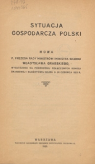 Sytuacja gospodarcza Polski : mowa p. Prezesa Rady Ministr&oacute;w i Ministra Skarbu Władysława Grabskiego, wygłoszona na posiedzeniu połączonych Komisji Skarbowej i Budżetowej Sejmu d. 26 czerwca 1925 r