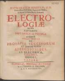 Nathanaelis Sendelii [...] Electrologi&aelig; : per varia Tentamina Historica Ac Physica continuand&aelig;. Missus 3, De Prosapia Succinorum Et Eorum Variis Affectionibus, Vi Electrica, Colore, Odore, Sapore.