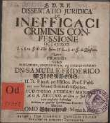Dissertatio Juridica De Inefficaci Criminis Confessionne [...] quam praeside Samuele Friderico Willenberg [...] Auditorio Athenæi Maximo A. O. R. MDCCXXI ad diem 31 Jul. [...]