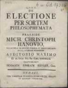 De Electione Per Sortem Philosophemata Praeside Mich. Christoph. Hanovio [...] Die IX. IVLII Ao. Ae. Chr. MDCCXLIII