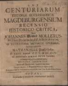 Centuriarum Historiæ Ecclesiasticæ Magdeburgensium Recensio Historico-Critica : Quam Johannes Gottlieb Mollerus [...] In Dissertatione Historico-Literaria,