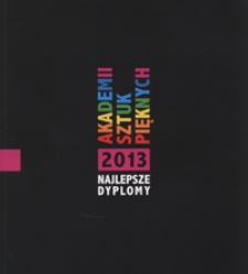 Najlepsze dyplomy 2013 Akademii Sztuk Pięknych : The esteemed graduates of polish academies of fine arts 2013