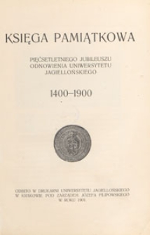 Księga pamiątkowa pięćsetletniego jubileuszu odnowienia Uniwersytetu Jagiellońskiego : 1400-1900