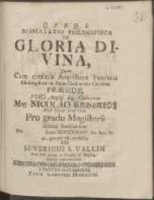 Dissertatio Philosophica De Gloria Divina, Quam Cum consensu Amplissimæ Facultatis Philosophicæ in Alma Gothorum Carolina /