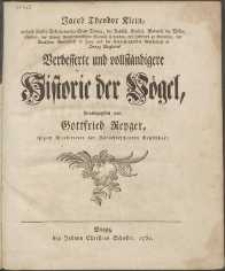 Jacob Theodor Klein [...] Verbesserte und vollständigere Historie der Vögel, herausgegeben von Gottfried Reyger [...].