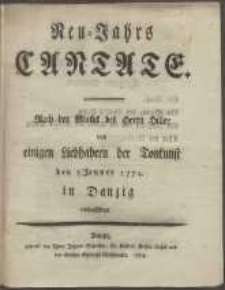 Neu-Jahrs Cantate. Nach der Music des Herrn Hiller von einigen Liebhabern der Tonkunst den 7. Jenner 1774 in Danzig aufgeführet