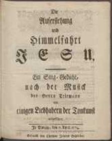 Die Auferstehung und Himmelfahrt Jesu : Ein Sing-Gedicht, nach der Musick des Herrn Telemann von einigen Liebhabern der Tonkunst aufgefuehret. In Danzig, den 7. April 1774