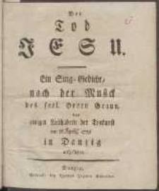 Der Tod Jesu : Ein Sing-Gedicht, nach der Musick des seel. Herrn Graun [...] den ( ) 1775 in Danzig aufgefuehret