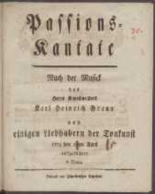 Passions-Kantate : Nach der Musick des Herrn Kapellmeisters Karl Heinrich Graun [...] 1778 den 16ten April aufgeführet in Danzig