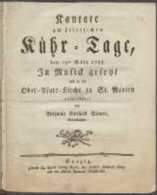 Kantate, am feierlichen Kühr-Tage, den 13ten März 1788. In Musick gesetzt und in der Ober-Pfarr-Kirche zu St. Marien